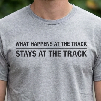 Track Racing T-Shirt – "What Happens at the Track Stays at the Track"